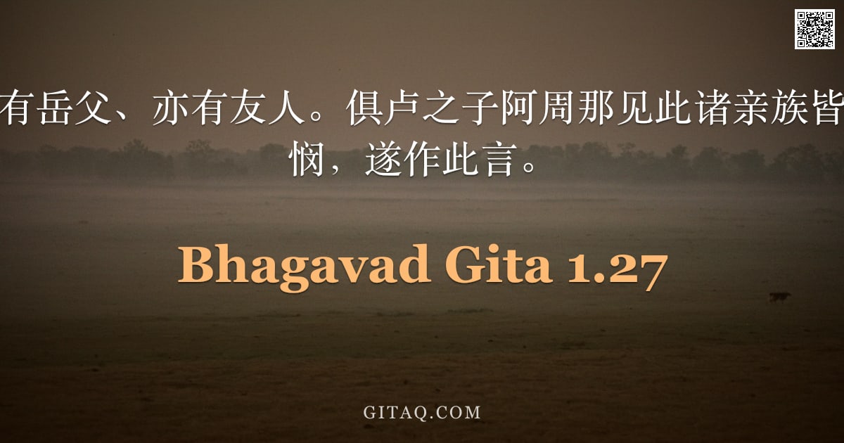 薄伽梵歌 1.27 — "见两军之中，既有岳父、亦有友人。俱卢之子阿周那见此诸亲族皆已列阵，心生悲悯，遂作此言。"