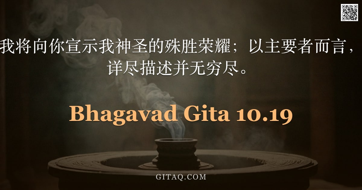 薄伽梵歌 10.19 — "圣主说：好吧，我将向你宣示我神圣的殊胜荣耀；以主要者而言，阿周那啊，我的详尽描述并无穷尽。"