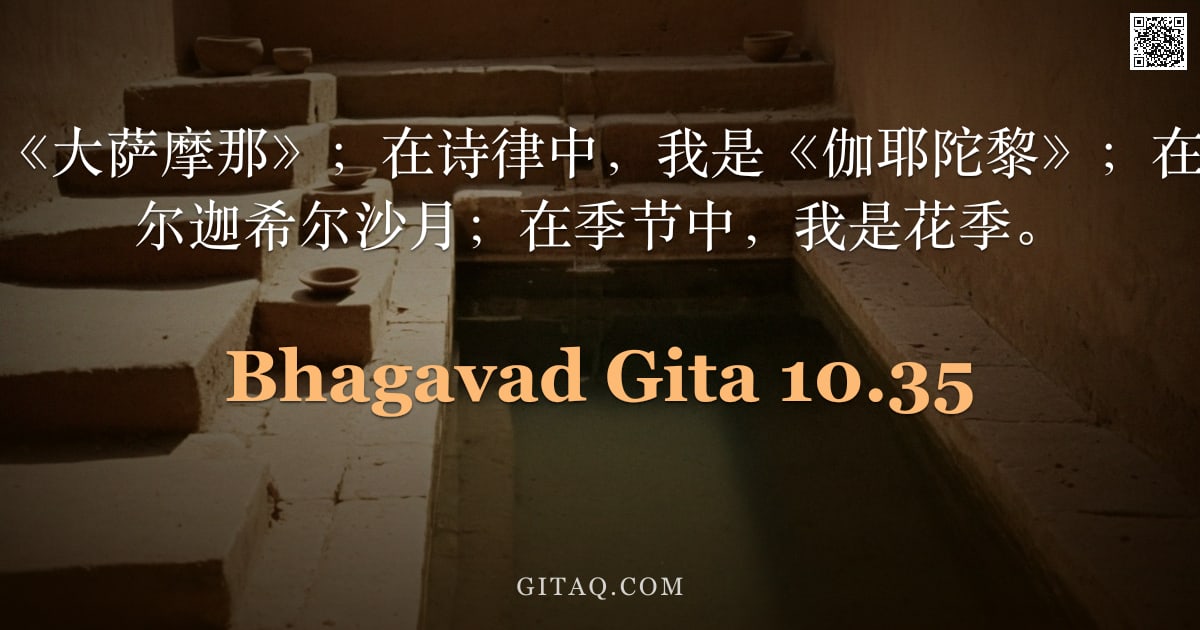 薄伽梵歌 10.35 — "在赞歌中，我是《大萨摩那》；在诗律中，我是《伽耶陀黎》；在月份中，我是玛尔迦希尔沙月；在季节中，我是花季。"