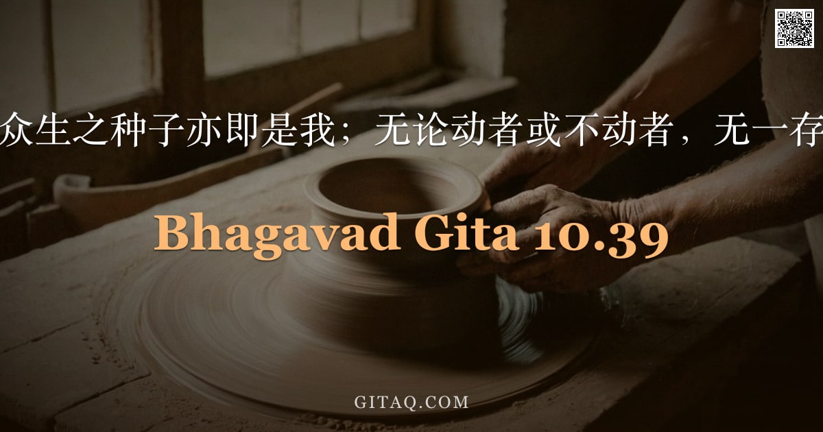 薄伽梵歌 10.39 — "阿周那啊，一切众生之种子亦即是我；无论动者或不动者，无一存在能离我而存。"