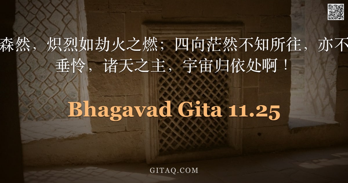 薄伽梵歌 11.25 — "见汝诸口，獠牙森然，炽烈如劫火之燃；四向茫然不知所往，亦不得安宁。愿慈悲垂怜，诸天之主，宇宙归依处啊！"