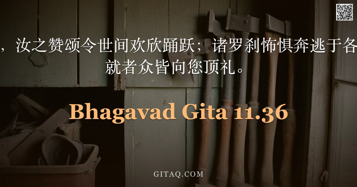 薄伽梵歌 11.36 — "阿周那曰：世尊，汝之赞颂令世间欢欣踊跃；诸罗刹怖惧奔逃于各方天界，一切成就者众皆向您顶礼。"