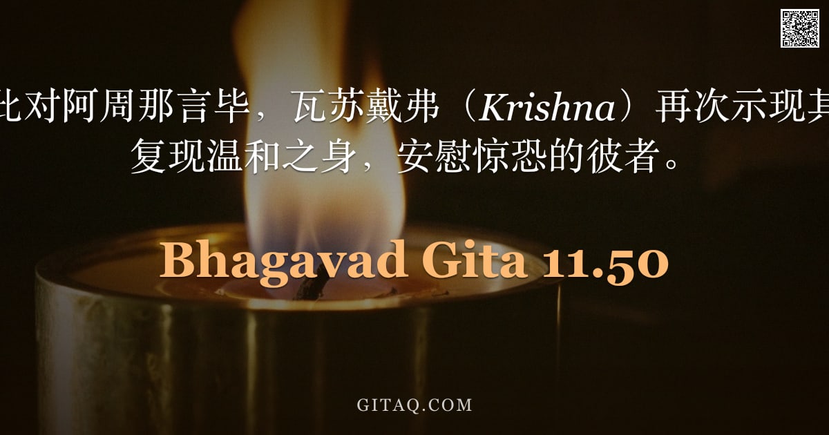薄伽梵歌 11.50 — "三军说：如此对阿周那言毕，瓦苏戴弗（Krishna）再次示现其本相；大我复现温和之身，安慰惊恐的彼者。"
