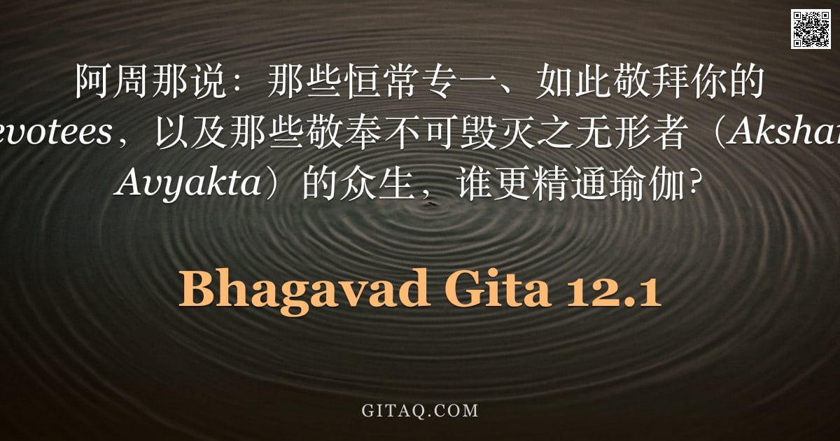 薄伽梵歌 12.1 — "阿周那说：那些恒常专一、如此敬拜你的 devotees，以及那些敬奉不可毁灭之无形者（Akshara Avyakta）的众生，谁更精通瑜伽？"