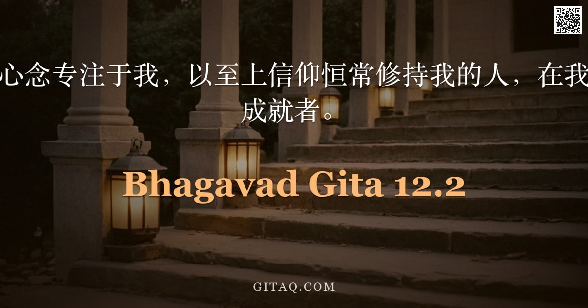 薄伽梵歌 12.2 — "圣主说：那些将心念专注于我，以至上信仰恒常修持我的人，在我眼中是最具瑜伽成就者。"