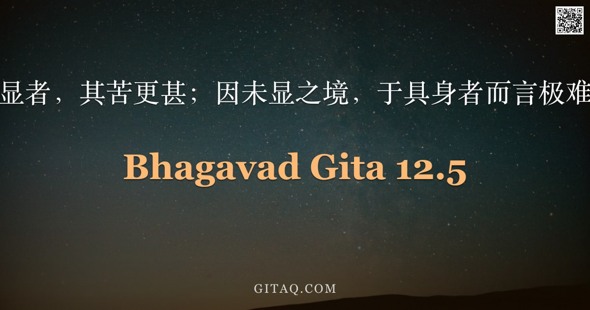 薄伽梵歌 12.5 — "心向未显者，其苦更甚；因未显之境，于具身者而言极难证得。"