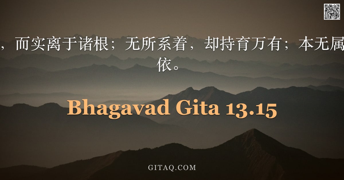 薄伽梵歌 13.15 — "遍照诸根之德用，而实离于诸根；无所系着，却持育万有；本无属性，而为诸德所依。"