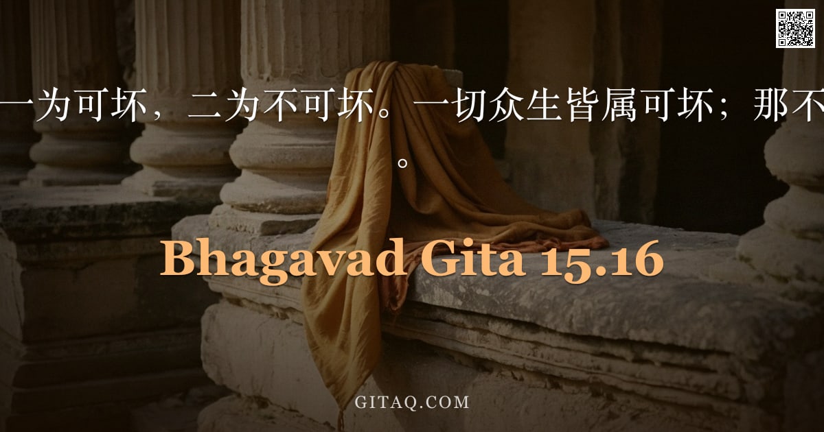 薄伽梵歌 15.16 — "世间有二种人：一为可坏，二为不可坏。一切众生皆属可坏；那不动者称为不可坏。"