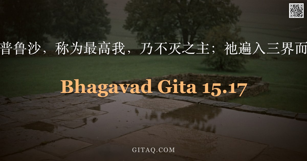 薄伽梵歌 15.17 — "另有至上之普鲁沙，称为最高我，乃不灭之主；祂遍入三界而持守万物。"