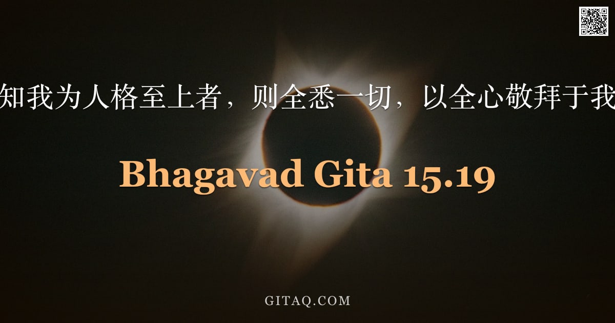 薄伽梵歌 15.19 — "彼若无惑，知我为人格至上者，则全悉一切，以全心敬拜于我，阿周那。"