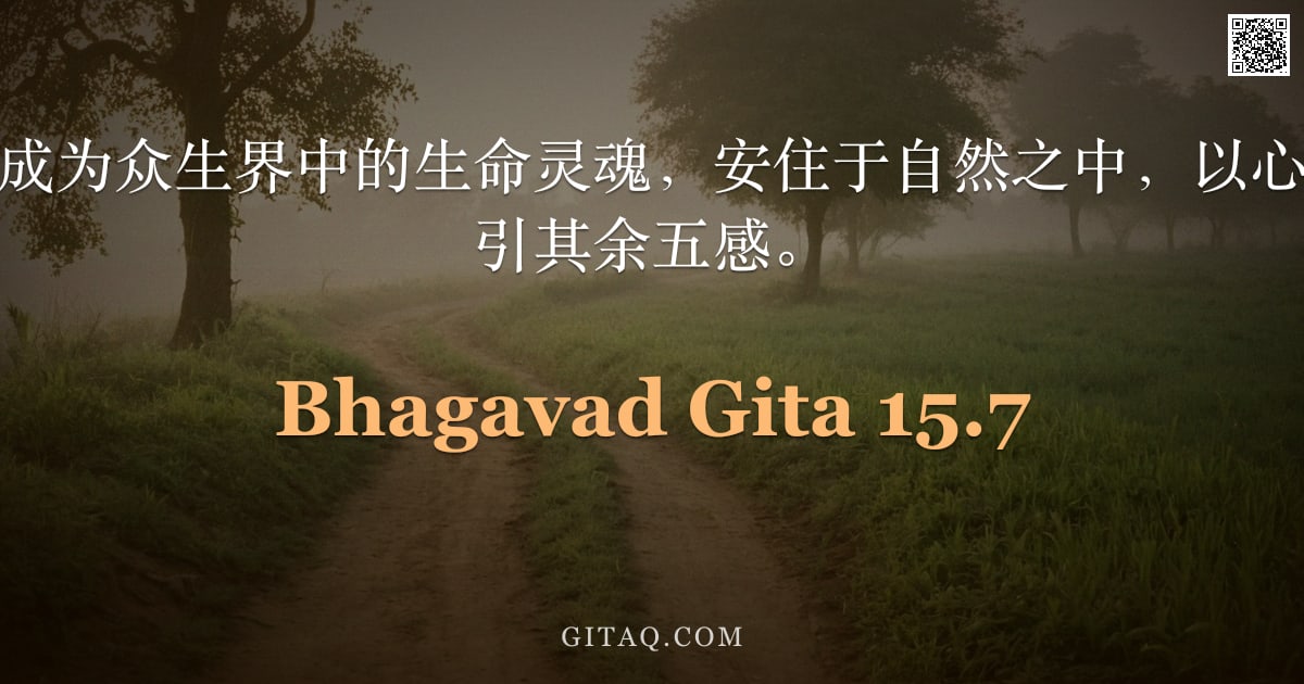 薄伽梵歌 15.7 — "我永恒的一部分成为众生界中的生命灵魂，安住于自然之中，以心为第六感官，牵引其余五感。"