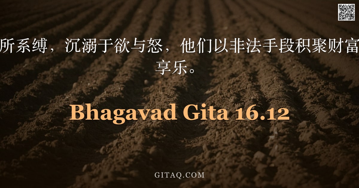 薄伽梵歌 16.12 — "被百种希望之绳所系缚，沉溺于欲与怒，他们以非法手段积聚财富，只为满足感官享乐。"