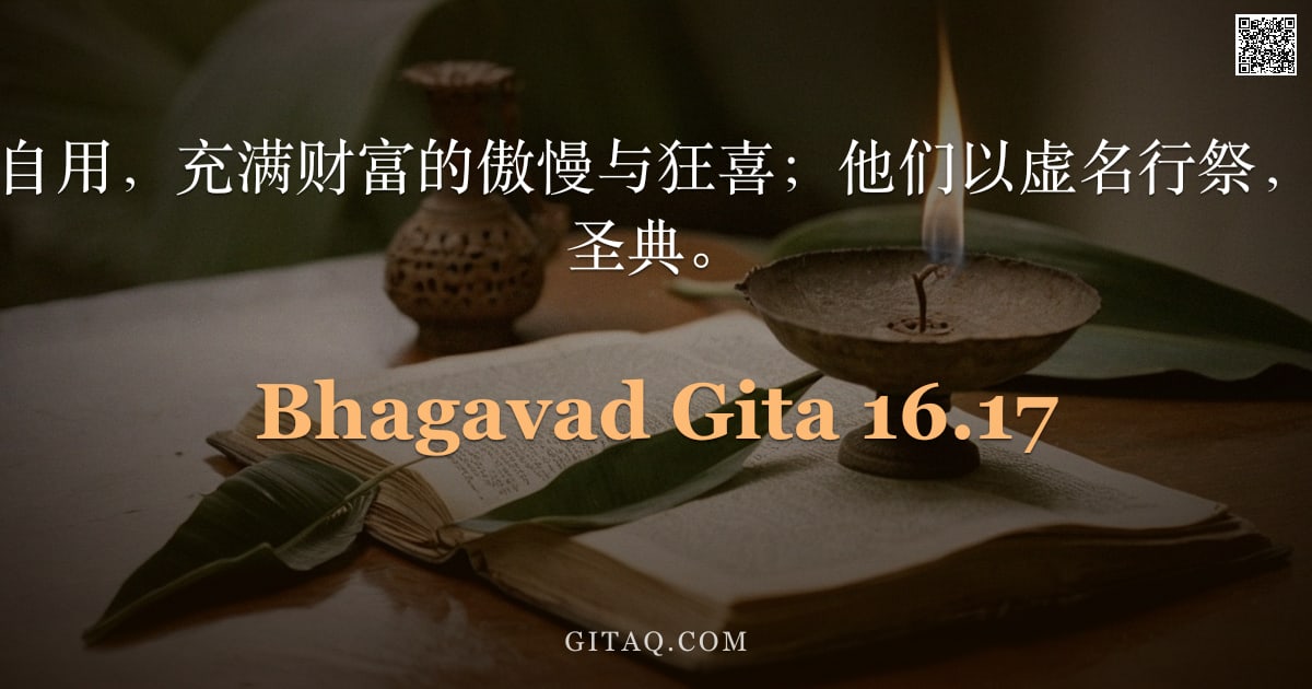 薄伽梵歌 16.17 — "自高自大，刚愎自用，充满财富的傲慢与狂喜；他们以虚名行祭，徒具形式而违背圣典。"