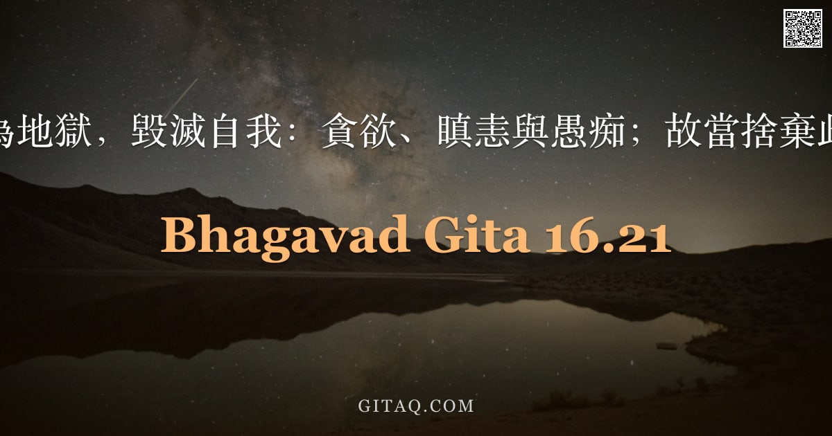 薄伽梵歌 16.21 — "此三門為地獄，毀滅自我：貪欲、瞋恚與愚痴；故當捨棄此三者。"
