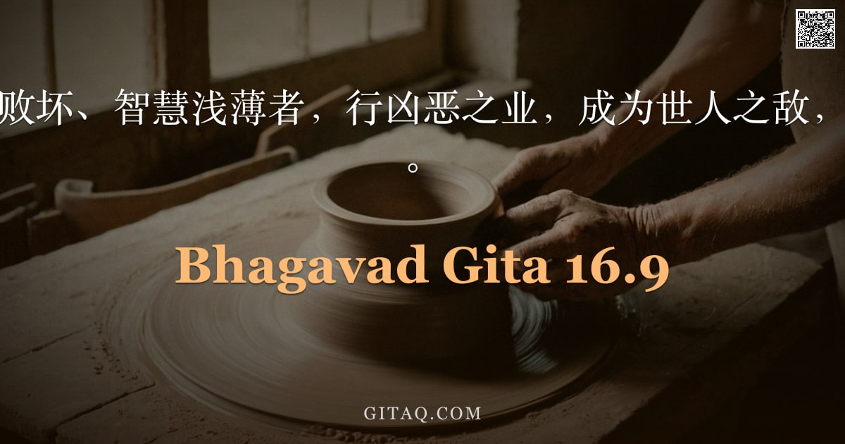 薄伽梵歌 16.9 — "持此邪见，心识败坏、智慧浅薄者，行凶恶之业，成为世人之敌，欲致世界于毁灭。"