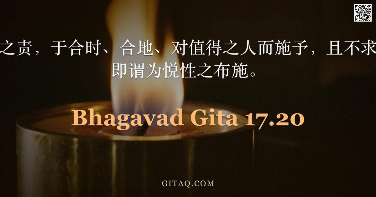 薄伽梵歌 17.20 — "若知施舍乃应尽之责，于合时、合地、对值得之人而施予，且不求任何回报者，此即谓为悦性之布施。"