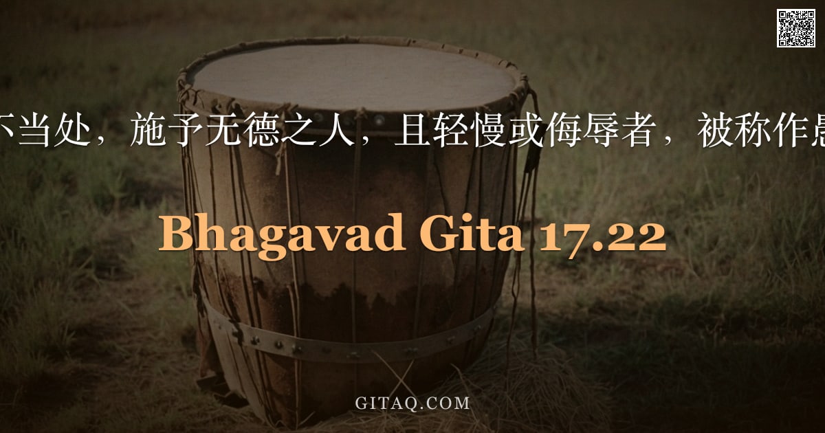薄伽梵歌 17.22 — "不当时、不当处，施予无德之人，且轻慢或侮辱者，被称作愚昧之施。"