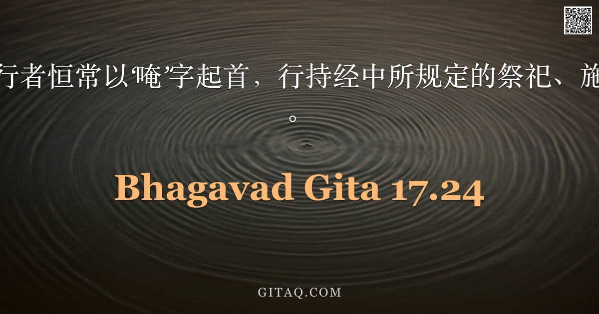 薄伽梵歌 17.24 — "因此，修习梵行者恒常以‘唵’字起首，行持经中所规定的祭祀、施舍与苦行之事。"