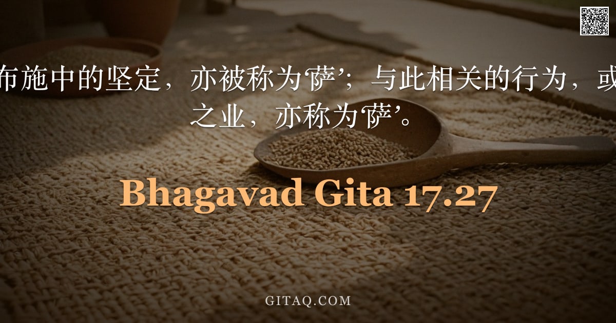薄伽梵歌 17.27 — "祭祀、苦行与布施中的坚定，亦被称为‘萨’；与此相关的行为，或为至上者而行之业，亦称为‘萨’。"