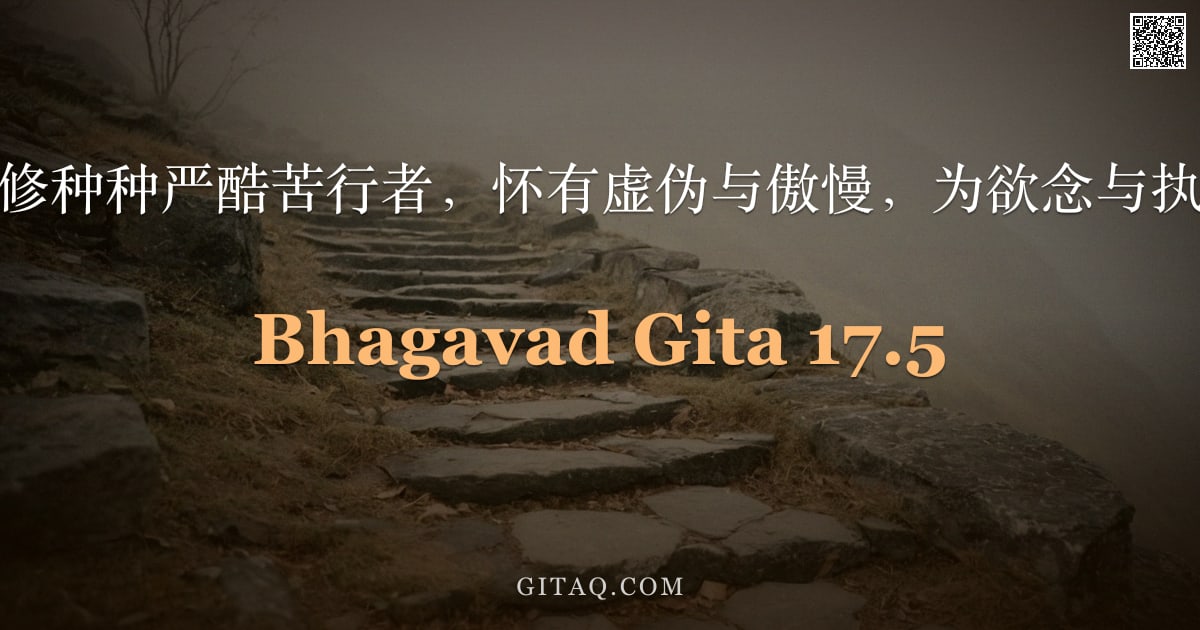 薄伽梵歌 17.5 — "不依圣教而修种种严酷苦行者，怀有虚伪与傲慢，为欲念与执着所驱使。"