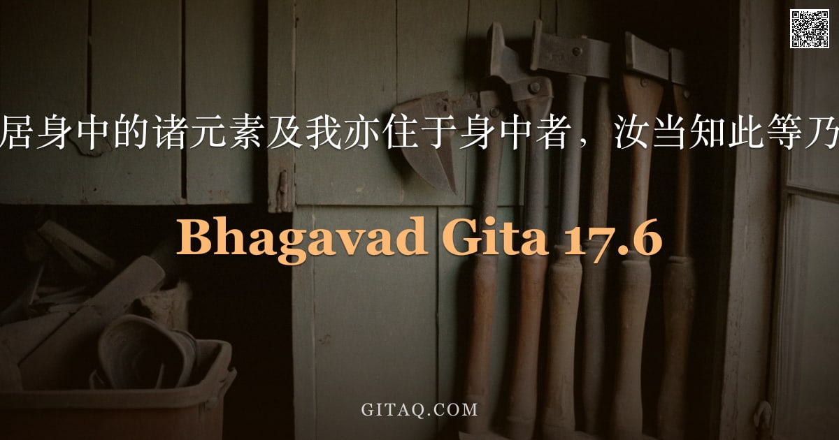 薄伽梵歌 17.6 — "愚痴者，折磨寄居身中的诸元素及我亦住于身中者，汝当知此等乃属魔性之决意。"