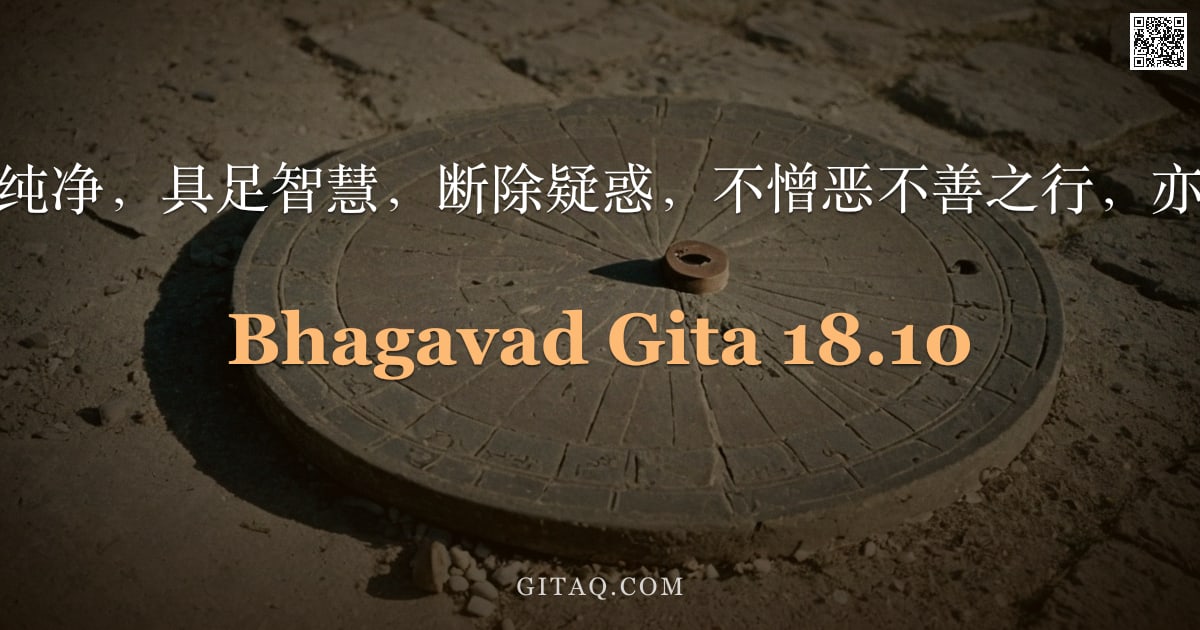 薄伽梵歌 18.10 — "弃绝者，住于纯净，具足智慧，断除疑惑，不憎恶不善之行，亦不执着善行。"