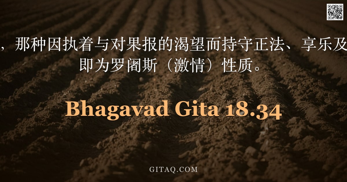 薄伽梵歌 18.34 — "然而，阿周那啊，那种因执着与对果报的渴望而持守正法、享乐及求财之坚定，此即为罗阇斯（激情）性质。"
