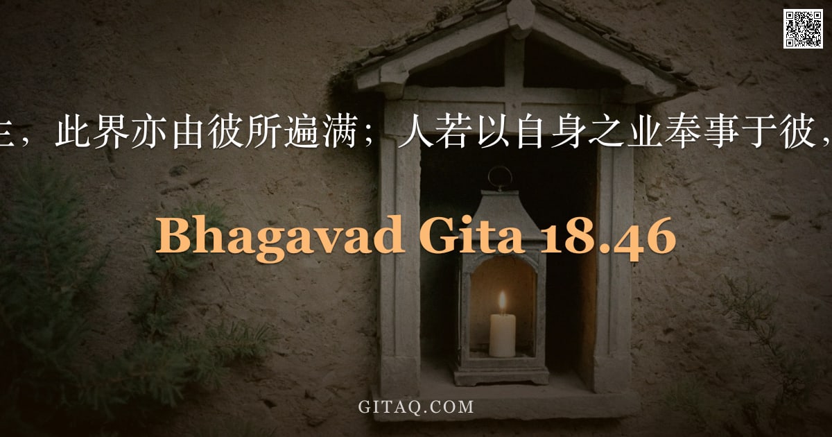薄伽梵歌 18.46 — "万物由此而生，此界亦由彼所遍满；人若以自身之业奉事于彼，即得圆满。"