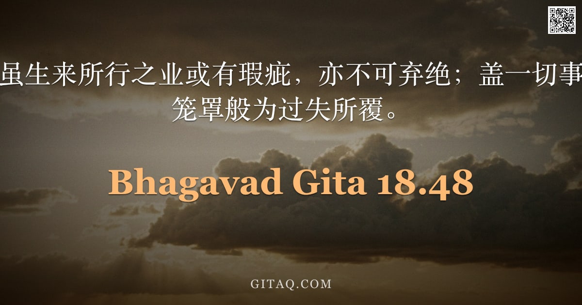 薄伽梵歌 18.48 — "迦尔纳之子啊，虽生来所行之业或有瑕疵，亦不可弃绝；盖一切事业皆如烈火被烟笼罩般为过失所覆。"