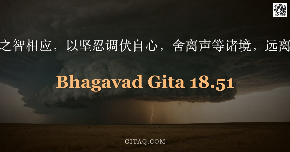 薄伽梵歌 18.51 — "以清净之智相应，以坚忍调伏自心，舍离声等诸境，远离爱憎。"