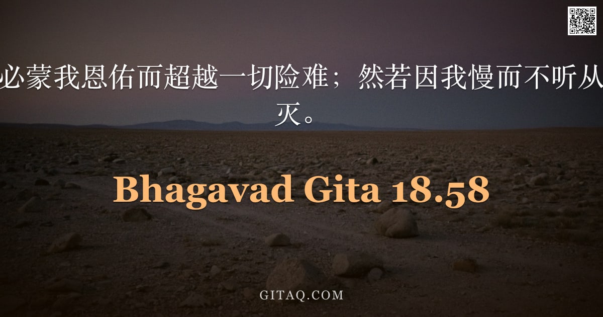 薄伽梵歌 18.58 — "汝心若系于我，必蒙我恩佑而超越一切险难；然若因我慢而不听从我言，则必将毁灭。"