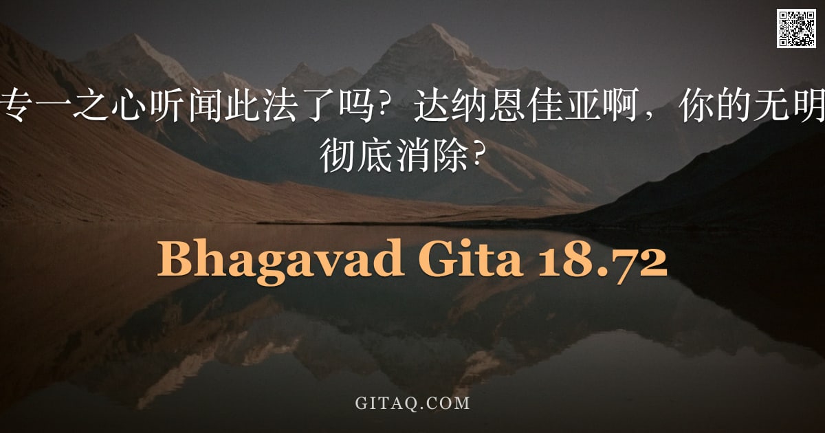 薄伽梵歌 18.72 — "阿周那啊，你以专一之心听闻此法了吗？达纳恩佳亚啊，你的无明愚痴之惑是否已彻底消除？"