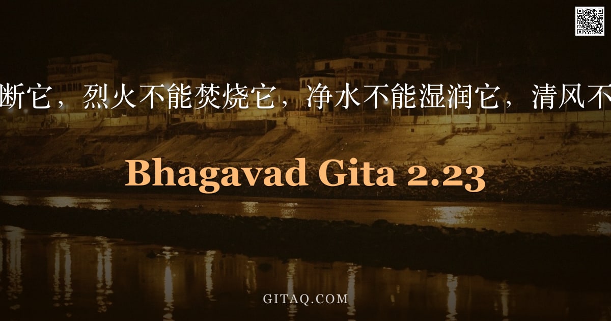 薄伽梵歌 2.23 — "利剑不能斩断它，烈火不能焚烧它，净水不能湿润它，清风不能干燥它。"
