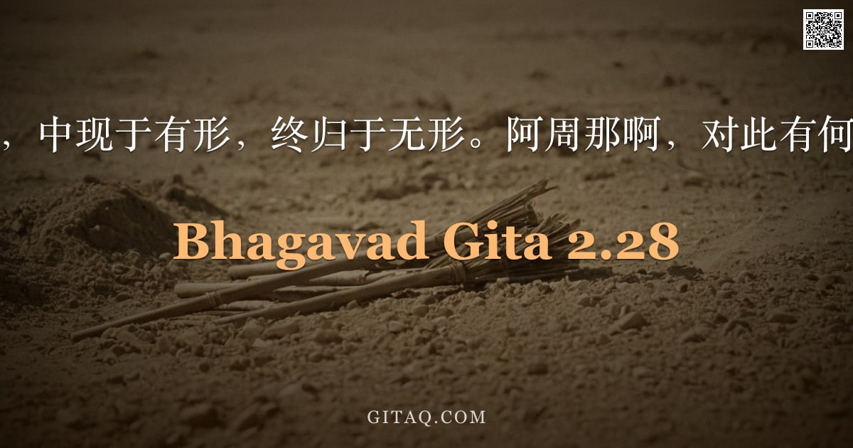 薄伽梵歌 2.28 — "众生始于无形，中现于有形，终归于无形。阿周那啊，对此有何可悲伤之处？"