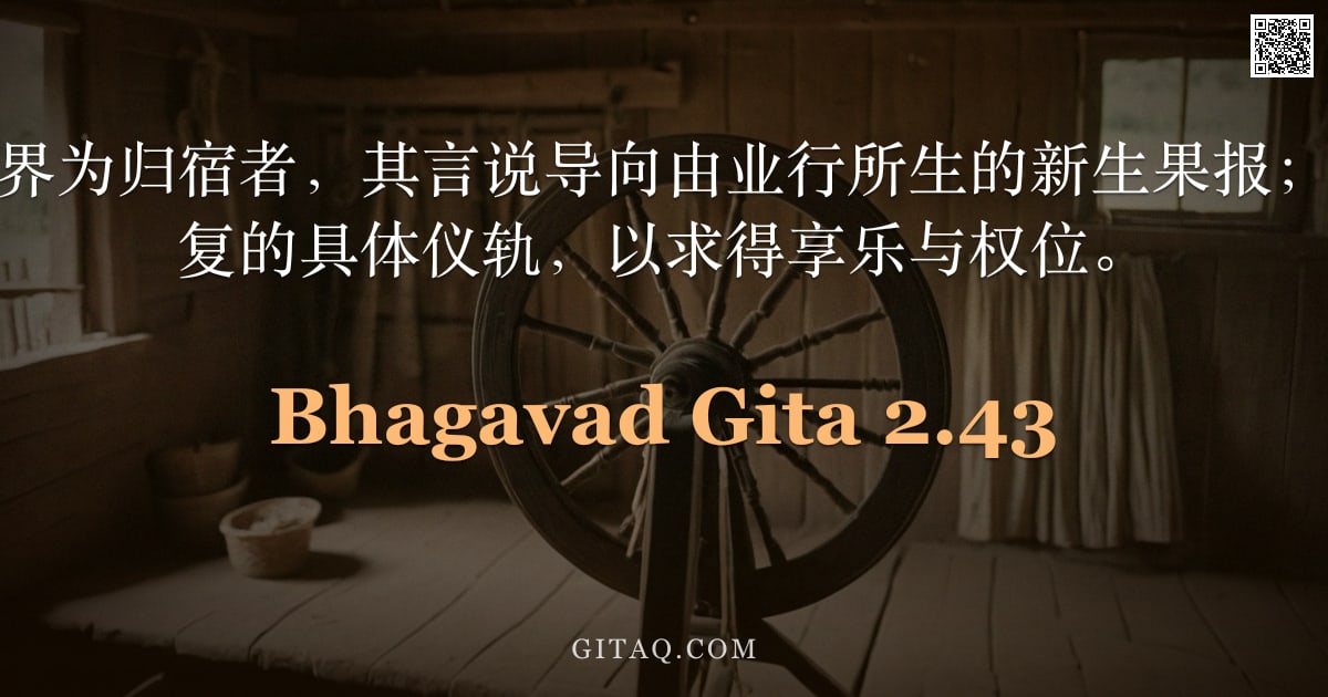 薄伽梵歌 2.43 — "充满欲望，以天界为归宿者，其言说导向由业行所生的新生果报；他们宣说种种繁复的具体仪轨，以求得享乐与权位。"