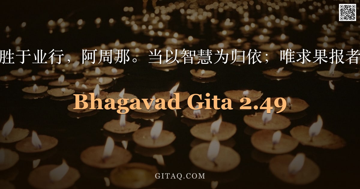 薄伽梵歌 2.49 — "智慧瑜伽远胜于业行，阿周那。当以智慧为归依；唯求果报者实为可怜。"