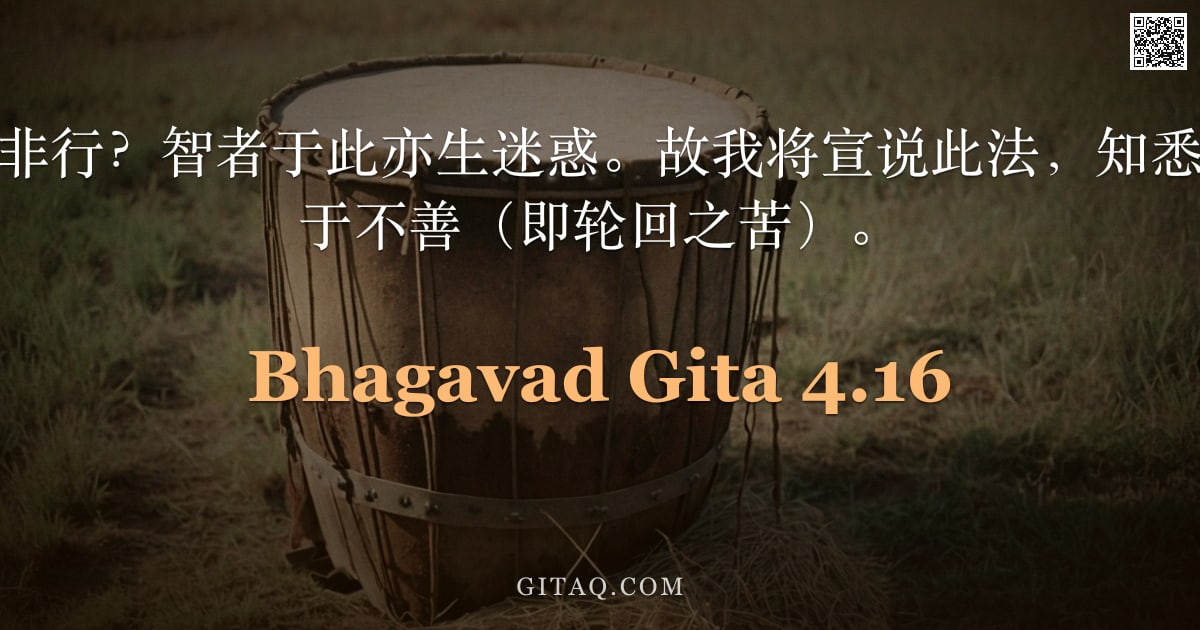 薄伽梵歌 4.16 — "何为行动？何为非行？智者于此亦生迷惑。故我将宣说此法，知悉之后，汝将解脱于不善（即轮回之苦）。"