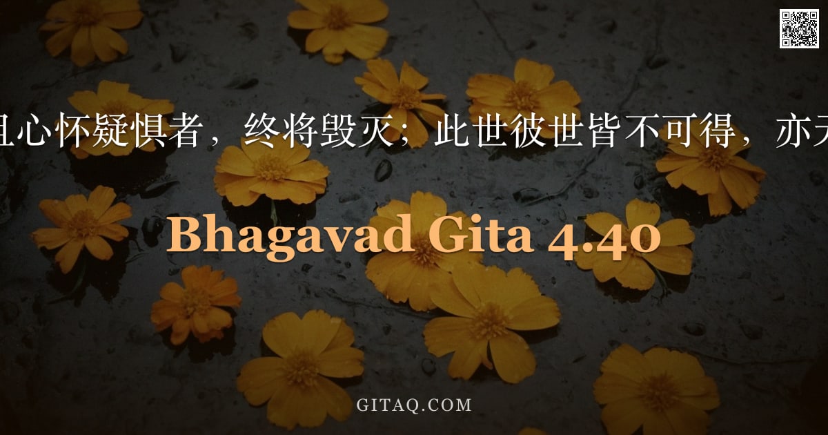 薄伽梵歌 4.40 — "愚痴、无信且心怀疑惧者，终将毁灭；此世彼世皆不可得，亦无幸福可言。"