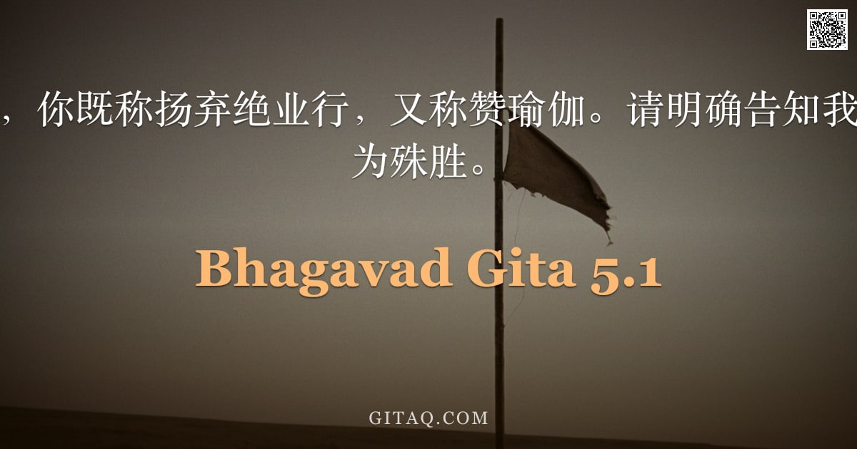 薄伽梵歌 5.1 — "阿周那说：黑天，你既称扬弃绝业行，又称赞瑜伽。请明确告知我二者之中何者更为殊胜。"