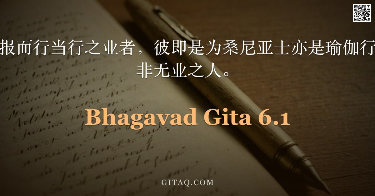 薄伽梵歌 6.1 — "圣主说：不依果报而行当行之业者，彼即是为桑尼亚士亦是瑜伽行者；非指无火亦非无业之人。"