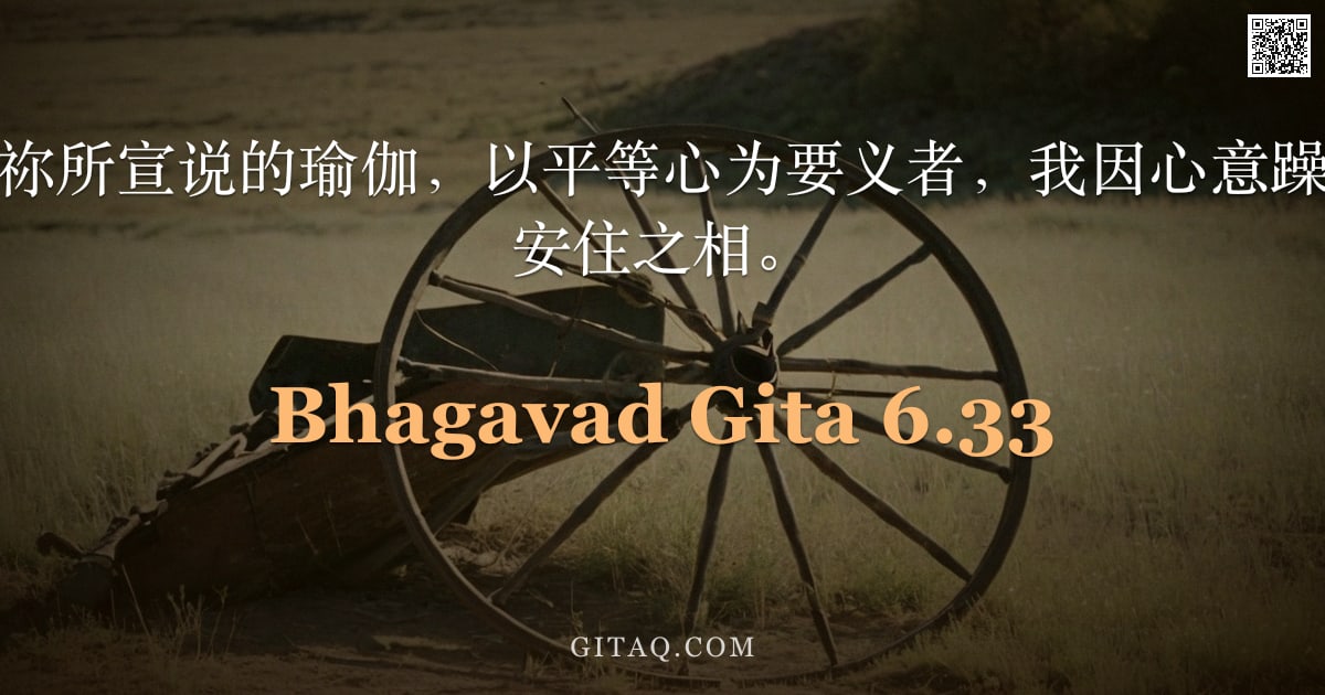 薄伽梵歌 6.33 — "阿周那说：这由祢所宣说的瑜伽，以平等心为要义者，我因心意躁动而未见其稳固安住之相。"