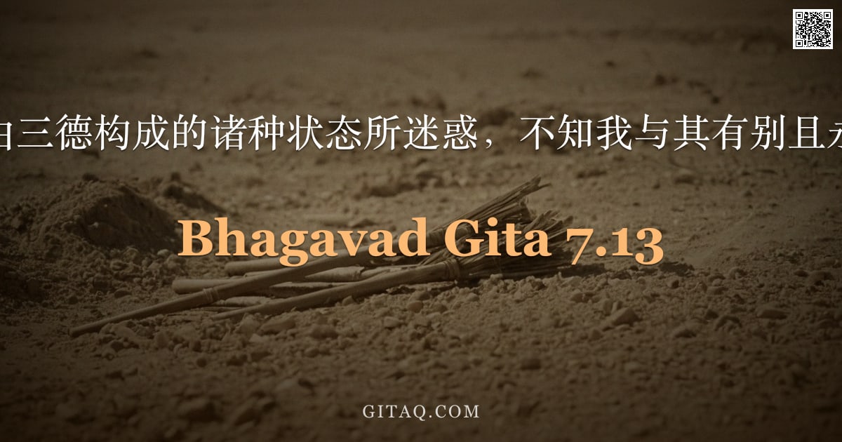 薄伽梵歌 7.13 — "此世界被由三德构成的诸种状态所迷惑，不知我与其有别且永恒不变。"