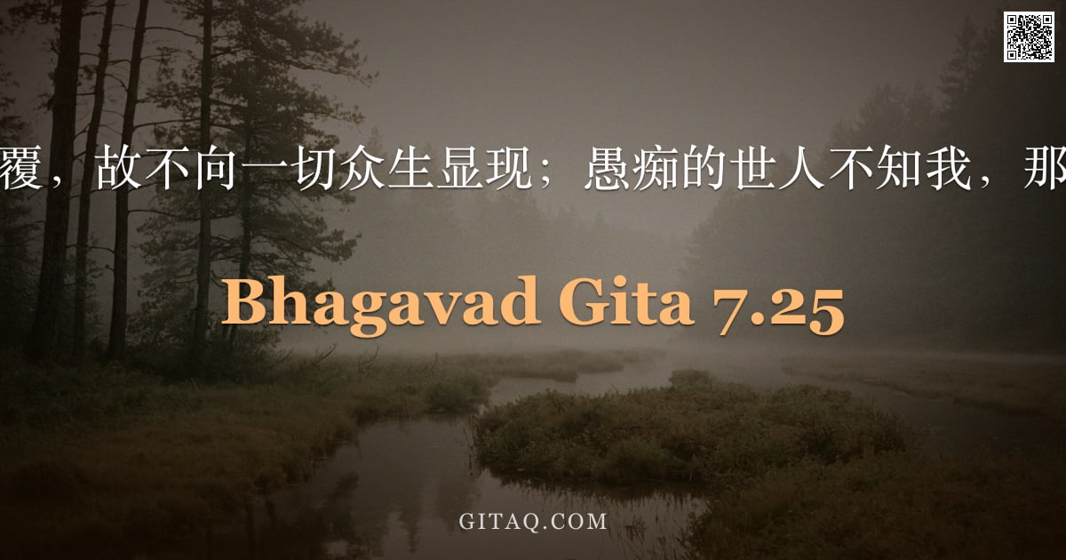 薄伽梵歌 7.25 — "我为瑜伽摩耶所覆，故不向一切众生显现；愚痴的世人不知我，那无生亦不灭者。"