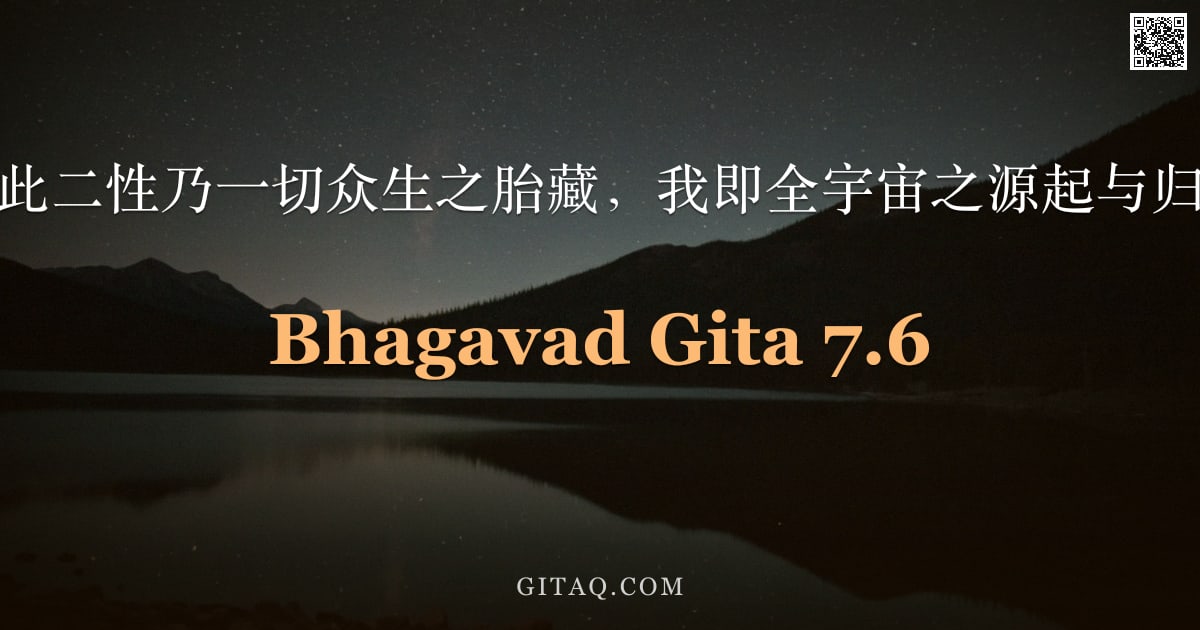 薄伽梵歌 7.6 — "当知此二性乃一切众生之胎藏，我即全宇宙之源起与归灭。"