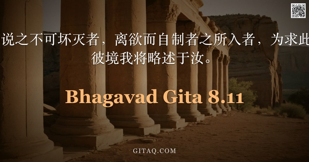 薄伽梵歌 8.11 — "诸知吠陀者所宣说之不可坏灭者，离欲而自制者之所入者，为求此故行梵行者——彼境我将略述于汝。"
