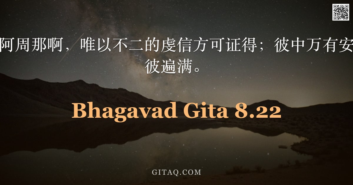 薄伽梵歌 8.22 — "至高之普鲁沙，阿周那啊，唯以不二的虔信方可证得；彼中万有安住，此一切皆由彼遍满。"