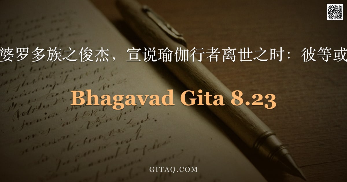 薄伽梵歌 8.23 — "我将为汝，婆罗多族之俊杰，宣说瑜伽行者离世之时：彼等或归或不归。"