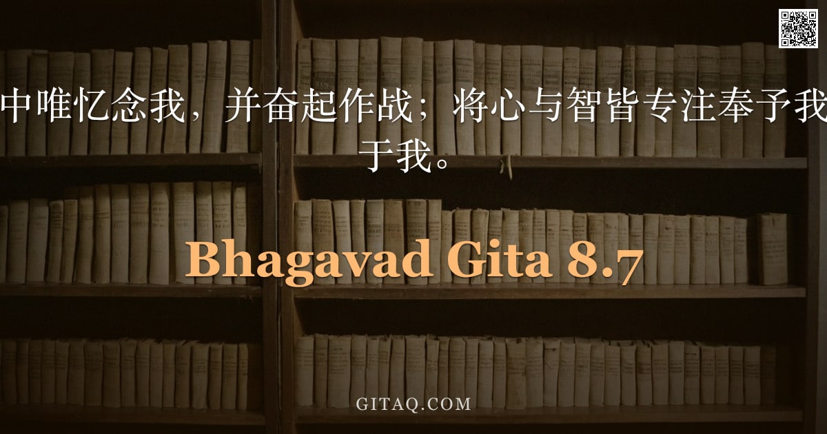 薄伽梵歌 8.7 — "因此，于一切时中唯忆念我，并奋起作战；将心与智皆专注奉予我，你必无疑抵达于我。"