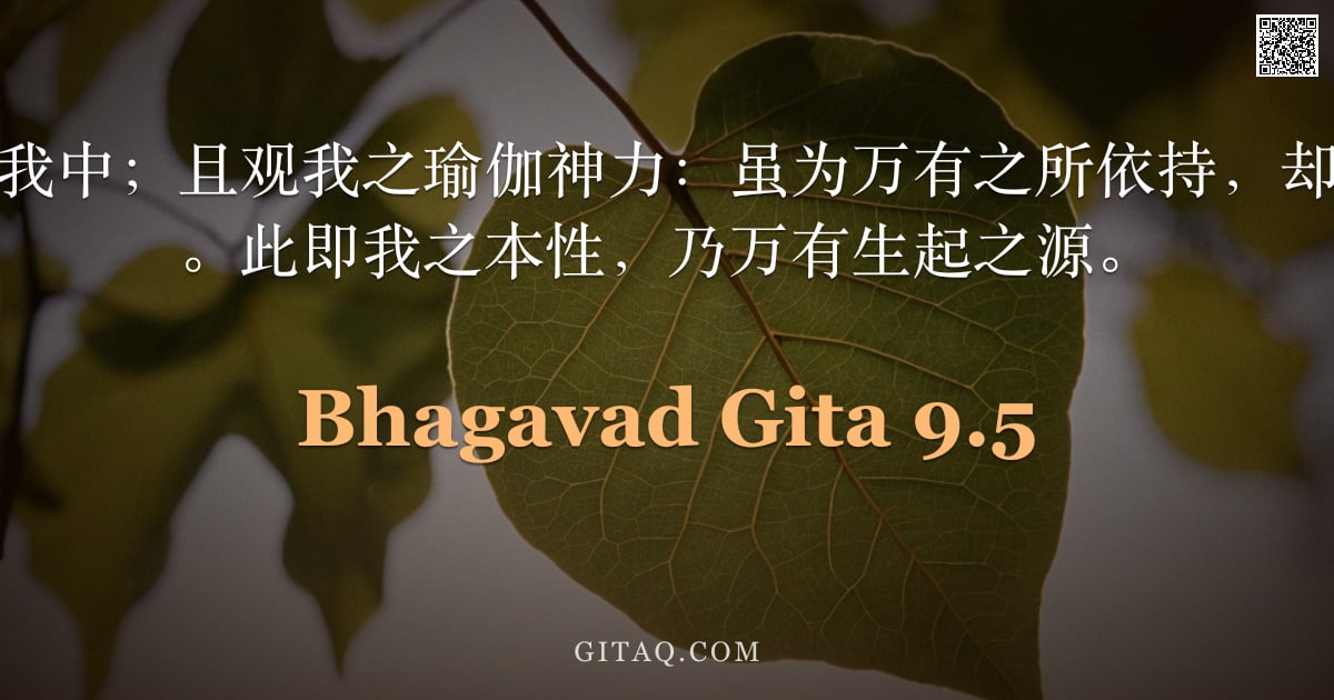 薄伽梵歌 9.5 — "诸有情实非住于我中；且观我之瑜伽神力：虽为万有之所依持，却不滞于万物之中。此即我之本性，乃万有生起之源。"