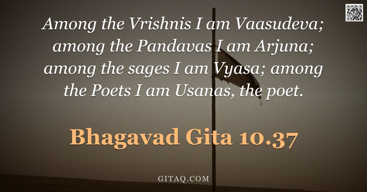 Bhagavad Gita 10.37 — "Among the Vrishnis I am Vaasudeva; among the Pandavas I am Arjuna; among the sages I am Vyasa; among"